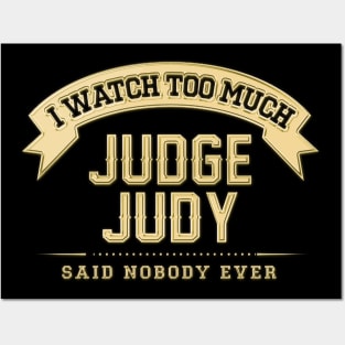 I Watch Too Much Judge Judy Said Nobody Ever Posters and Art